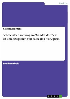 Schmerzbehandlung im Wandel der Zeit an den Beispielen von Salix alba bis Aspirin - Hermes, Kirsten