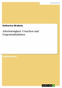 Arbeitslosigkeit. Ursachen und Gegenmaßnahmen - Wrabetz, Katharina