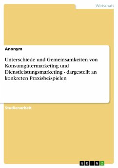 Unterschiede und Gemeinsamkeiten von Konsumgütermarketing und Dienstleistungsmarketing - dargestellt an konkreten Praxisbeispielen