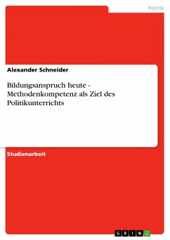 Bildungsanspruch heute - Methodenkompetenz als Ziel des Politikunterrichts - Schneider, Alexander