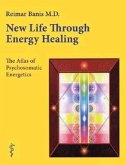 New Life Through Energy Healing: The Atlas of Psychosomatic Energetics