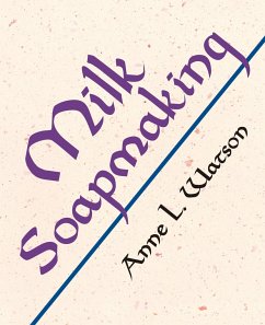 Milk Soapmaking: The Smart and Simple Guide to Making Lovely Milk Soap from Any Animal or Plant Milk - Watson, Anne L.