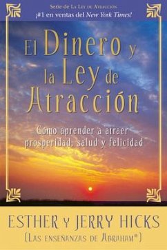 El Dinero Y La Ley de Atraccion: Como Aprender a Atraer Prosperidad, Salud Y Felicidad - Hicks, Esther; Hicks, Jerry