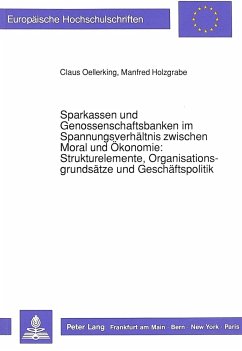Sparkassen und Genossenschaftsbanken im Spannungsverhältnis zwischen Moral und Ökonomie:-Strukturelemente, Organisationsgrundsätze und Geschäftspolitik Sparkassen und Genossenschaftsbanken im Spannungsverhältnis zwischen Moral und Ökonomie:-Strukturelemente, Organisationsgrundsätze und Geschäftspolitik