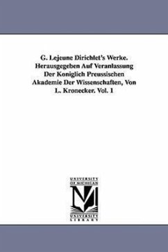 G. Lejeune Dirichlet's Werke. Herausgegeben Auf Veranlassung Der Königlich Preussischen Akademie Der Wissenschaften, Von L. Kronecker. Vol. 1 - Lejeune Dirichlet, Peter Gustav