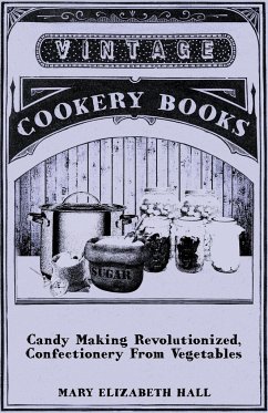 Candy Making Revolutionized, Confectionery from Vegetables - Hall, Mary Elizabeth