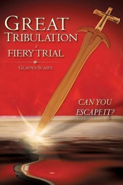 Great Tribulation a Fiery Trial Can You Escape It? - Scaife, Gladys