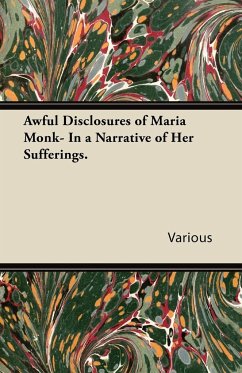 Awful Disclosures of Maria Monk- In a Narrative of Her Sufferings. - Various
