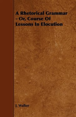 A Rhetorical Grammar - Or, Course Of Lessons In Elocution - Walker, J.