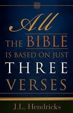 All the Bible Is Based on Just Three Verses - Hendricks, J. L.