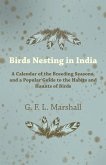 Birds Nesting in India - A Calendar of the Breeding Seasons, and a Popular Guide to the Habits and Haunts of Birds