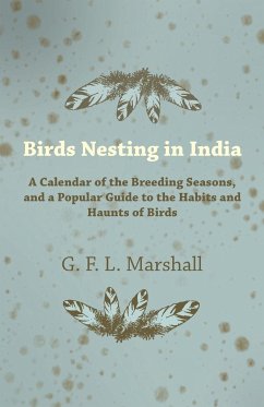 Birds Nesting in India - A Calendar of the Breeding Seasons, and a Popular Guide to the Habits and Haunts of Birds - Marshall, G. F. L.