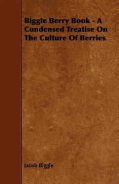 Biggle Berry Book - A Condensed Treatise On The Culture Of Berries - Biggle, Jacob