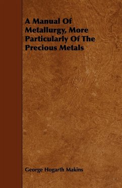 A Manual Of Metallurgy, More Particularly Of The Precious Metals - Makins, George Hogarth