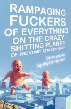 Rampaging Fuckers of Everything on the Crazy Shitting Planet of the Vomit Atmosphere - Hansen, Mykle