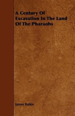 A Century Of Excavation In The Land Of The Pharaohs - Baikie, James