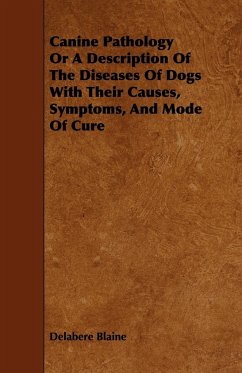 Canine Pathology Or A Description Of The Diseases Of Dogs With Their Causes, Symptoms, And Mode Of Cure - Blaine, Delabere