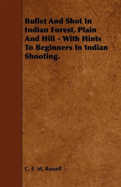 Bullet And Shot In Indian Forest, Plain And Hill - With Hints To Beginners In Indian Shooting.