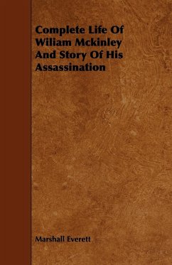 Complete Life of Wiliam McKinley and Story of His Assassination - Everett, Marshall