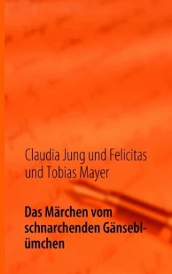 Das Märchen vom schnarchenden Gänseblümchen - Jung, Claudia;Mayer, Felicitas und Tobias