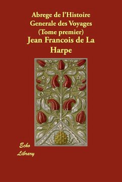 Abrege de L'Histoire Generale Des Voyages (Tome Premier) - De La Harpe, Jean-Francois