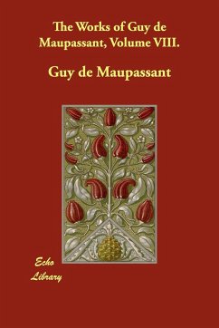 The Works of Guy de Maupassant, Volume VIII. - de Maupassant, Guy