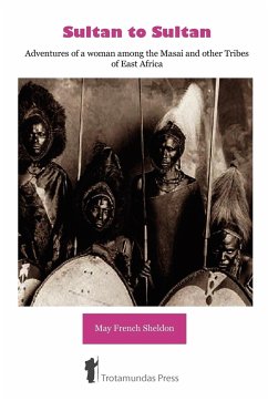 Sultan to Sultan - Adventures of a woman among the Masai and other Tribes of East Africa - French Sheldon, May