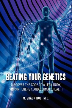 Beating Your Genetics - Holt M. D., M. Shaun