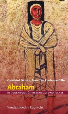 Abraham in Judentum, Christentum und Islam - Böttrich, Christfried;Ego, Beate;Eißler, Friedmann