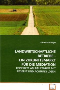 LANDWIRTSCHAFTLICHE BETRIEBE - EIN ZUKUNFTSMARKT FÜR DIE MEDIATION - Danzinger, Johann