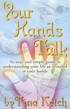 Your Hands Talk: An Easy and Simple Guide to Understanding Your Life as Revealed in Your Hands - Ketch, Tina