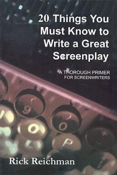 20 Things You Must Know to Write a Great Screenplay: A Thorough Primer for Screenwriters - Reichman, Rick