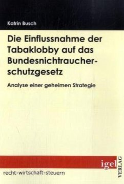 Die Einflussnahme der Tabaklobby auf das Bundesnichtraucherschutzgesetz - Busch, Katrin