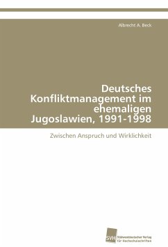 Deutsches Konfliktmanagement im ehemaligen Jugoslawien, 1991-1998 - Beck, Albrecht A.