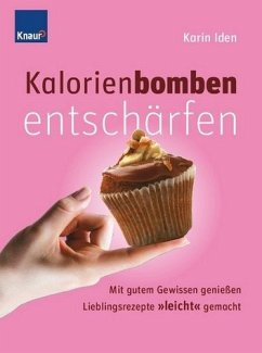 Kalorienbomben entschärfen: Mit gutem Gewissen genießen - Iden, Karin