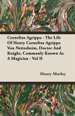 Cornelius Agrippa - The Life Of Henry Cornelius Agrippa Von Nettesheim, Doctor And Knight, Commonly Known As A Magician - Vol II Cornelius Agrippa - The Life Of Henry Cornelius Agrippa Von Nettesheim, Doctor And Knight, Commonly Known As A Magician - Vol II