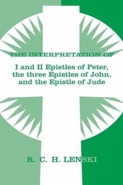 The Interpretation of I and II Epistles of Peter, the three Epistles of John, and the Epistle of Jude - Lenski, Richard C H