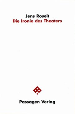 Die Ironie des Theaters - Roselt, Jens