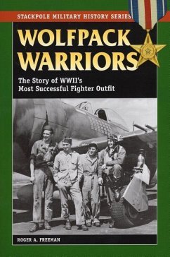 Wolfpack Warriors: The Story of World War II's Most Successful Fighter Outfit - Freeman, Roger A.