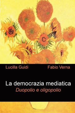 La democrazia mediatica. Duopolio e oligopolio - Verna, Fabio; Guidi, Lucilla