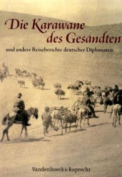 Die Karawane des Gesandten und andere Reiseberichte deutscher Diplomaten - Kröger, Martin (Hrsg.)