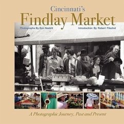 Cincinnati's Findlay Market: A Photographic Journey, Past and Present - Flischel, Robert