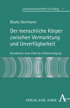 Der menschliche Körper zwischen Vermarktung und Unverfügbarkeit - Herrmann, Beate