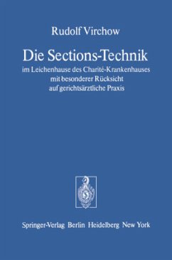 Die Sections-Technik im Leichenhause des Charité-Krankenhauses mit besonderer Rücksicht auf gerichtsärztliche Praxis - Virchow, Rudolf