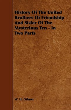 History Of The United Brothers Of Friendship And Sister Of The Mysterious Ten - In Two Parts - Gibson, W. H.