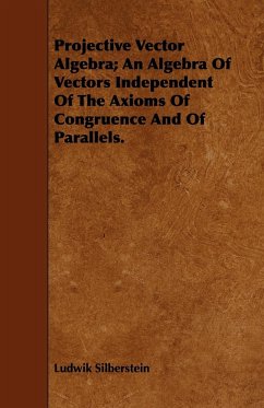 Projective Vector Algebra; An Algebra Of Vectors Independent Of The Axioms Of Congruence And Of Parallels. - Silberstein, Ludwik