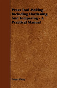 Press Tool Making - Including Hardening And Tempering - A Practical Manual - Perry, Ernest