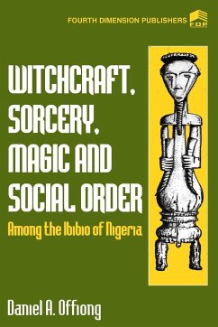 Witchcraft, Sorcery, Magic & Social Order Amoung the Ibibio of Nigeria - Offiong, Daniel A.