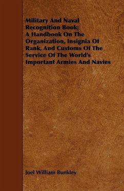 Military And Naval Recognition Book; A Handbook On The Organization, Insignia Of Rank, And Customs Of The Service Of The World's Important Armies And Navies - Bunkley, Joel William