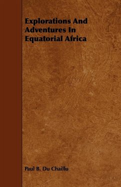 Explorations And Adventures In Equatorial Africa - Chaillu, Paul B. Du